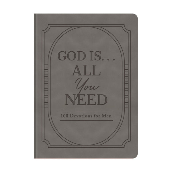 God Is. . .All You Need : 100 Devotions for Men